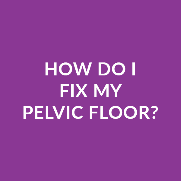 How do I fix my Pelvic Floor